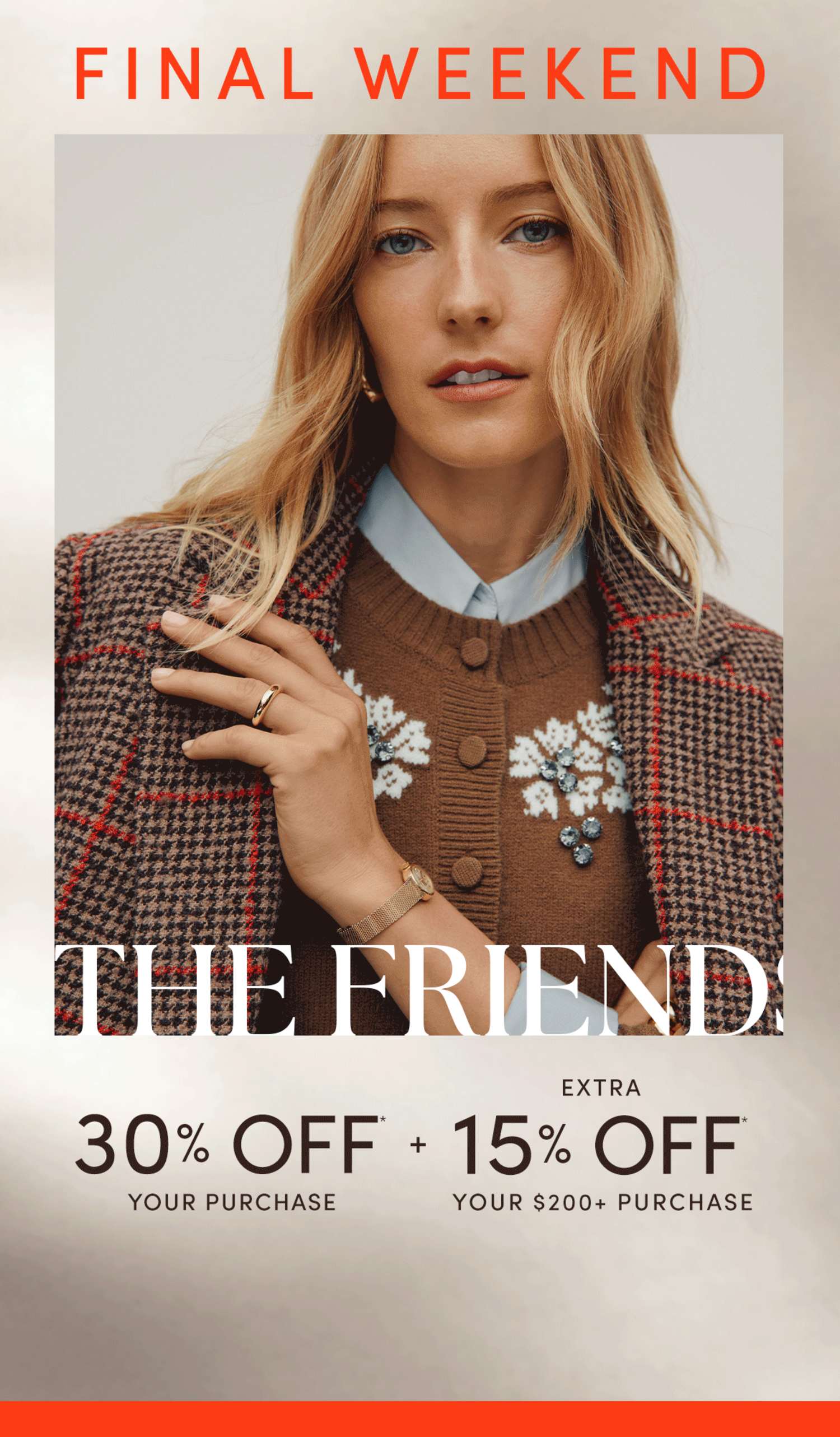 Final Weekend: 30% off your purchase plus extra 15% off your $200+ purchase